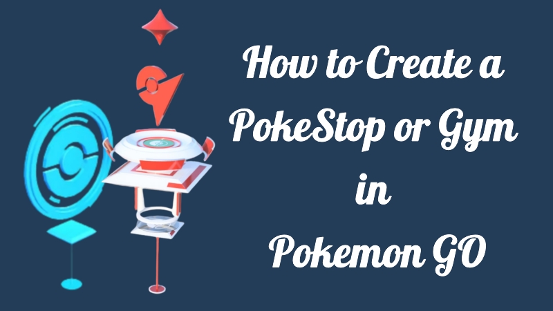 how to create a pokestop or gym